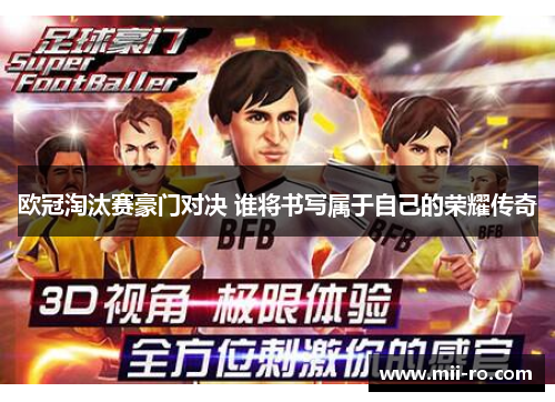 欧冠淘汰赛豪门对决 谁将书写属于自己的荣耀传奇