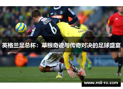 英格兰足总杯：草根奇迹与传奇对决的足球盛宴
