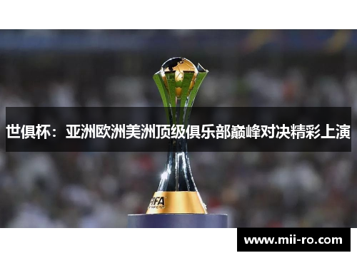 世俱杯:亚洲欧洲美洲顶级俱乐部巅峰对决精彩上演 世俱杯:亚洲欧洲美洲顶级俱乐部巅峰对决精彩上演