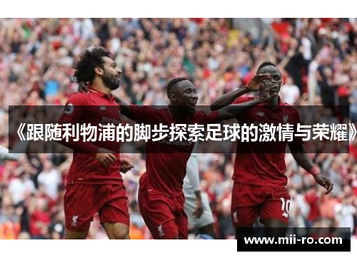 《跟随利物浦的脚步探索足球的激情与荣耀》
