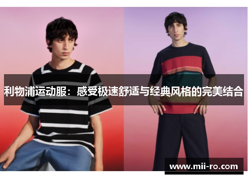 利物浦运动服:感受极速舒适与经典风格的完美结合 利物浦运动服:感受极速舒适与经典风格的完美结合