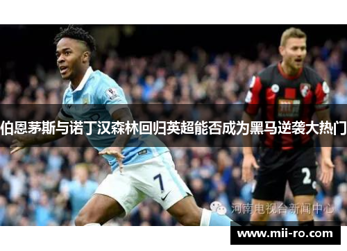 伯恩茅斯与诺丁汉森林回归英超能否成为黑马逆袭大热门