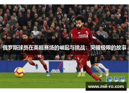 俄罗斯球员在英超赛场的崛起与挑战：突破极限的故事